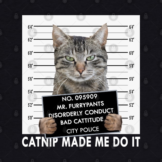 Catnip Made Me Do It Funny Cat by rebuffquagga